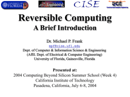 Reversible Computing A Brief Introduction Dr. Michael P. Frank mpf@cise.ufl.edu  Dept. of Computer & Information Science & Engineering (Affil.