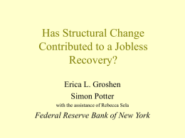 Has Structural Change Contributed to a Jobless Recovery? Erica L. Groshen Simon Potter with the assistance of Rebecca Sela  Federal Reserve Bank of New York.