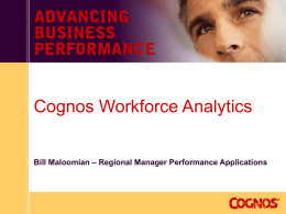Cognos Workforce Analytics Bill Maloomian – Regional Manager Performance Applications Cognos Leadership • • • • • • •  Leader in Performance Management $825.5 million annual revenue (FY2005) $522.9 million in.