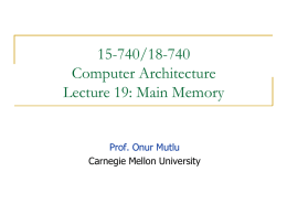 15-740/18-740 Computer Architecture Lecture 19: Main Memory  Prof. Onur Mutlu Carnegie Mellon University Last Time   Multi-core issues in caching       OS-based cache partitioning (using page coloring) Handling shared.