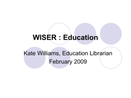 WISER : Education Kate Williams, Education Librarian February 2009 Today In today’s session we will:  see how to find relevant education resources in Oxford 