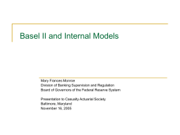 Basel II and Internal Models  Mary Frances Monroe Division of Banking Supervision and Regulation Board of Governors of the Federal Reserve System Presentation to.
