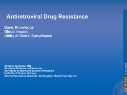 Antiretroviral Drug Resistance • Basic Knowledge • Global Impact • Utility of Global Surveillance  • Anthony Amoroso, MD Assistant Professor of Medicine University of Maryland School.