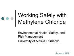 Working Safely with Methylene Chloride Environmental Health, Safety, and Risk Management University of Alaska Fairbanks  September 2008