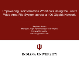 Empowering Bioinformatics Workflows Using the Lustre Wide Area File System across a 100 Gigabit Network  Stephen Simms Manager, High Performance File Systems Indiana University ssimms@indiana.edu.