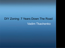 DIY Zoning: 7 Years Down The Road Vadim Tkachenko Before we start: questions     Write notes and pass them up so there's a.
