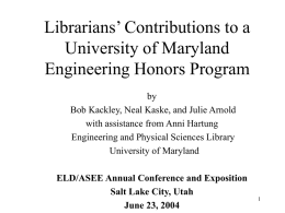 Librarians’ Contributions to a University of Maryland Engineering Honors Program by Bob Kackley, Neal Kaske, and Julie Arnold with assistance from Anni Hartung Engineering and Physical.