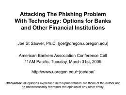 Attacking The Phishing Problem With Technology: Options for Banks and Other Financial Institutions Joe St Sauver, Ph.D.