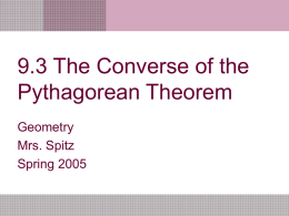 9.3 The Converse of the Pythagorean Theorem Geometry Mrs. Spitz Spring 2005 Objectives/Assignment • Use the Converse of the Pythagorean Theorem to solve problems. • Use side.