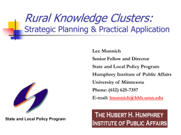 Rural Knowledge Clusters:  Strategic Planning & Practical Application Lee Munnich Senior Fellow and Director State and Local Policy Program Humphrey Institute of Public Affairs University of.