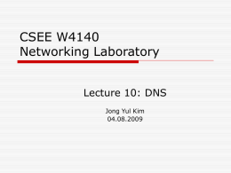 CSEE W4140 Networking Laboratory Lecture 10: DNS Jong Yul Kim 04.08.2009 Annoucements  Visit to TelioSonera’s NY POP (mandatory)  April 29th (Wednesday) 1~3  May 1st(Friday)