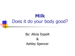Milk Does it do your body good? By: Alicia Dypolt & Ashley Spencer What is Milk?   A white nutritious liquid secreted by mammals and used as.