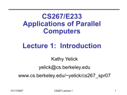 CS267/E233 Applications of Parallel Computers Lecture 1: Introduction Kathy Yelick yelick@cs.berkeley.edu www.cs.berkeley.edu/~yelick/cs267_spr07 01/17/2007  CS267-Lecture 1 Why powerful computers are parallel circa 1991-2006  01/17/2007  CS267-Lecture 1