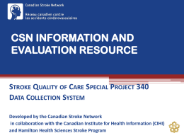 CSN INFORMATION AND EVALUATION RESOURCE  STROKE QUALITY OF CARE SPECIAL PROJECT 340 DATA COLLECTION SYSTEM Developed by the Canadian Stroke Network in collaboration with the.
