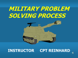MILITARY PROBLEM SOLVING PROCESS  INSTRUCTOR  CPT REINHARD PURPOSE   To define the 7 steps of the Military Problem Solving Process    To describe some of the Road Blocks to.