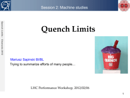 Session 2: Machine studies  Quench Limits - Chamonix 2012  Quench Limits  Mariusz Sapinski BI/BL Trying to summarize efforts of many people…  Acknowledgements:  LHC Performance Workshop, 2012/02/06