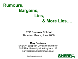 Rumours, Bargains, Lies, & More Lies…. RSP Summer School Thornton Manor, June 2008 Mary Robinson SHERPA European Development Officer SHERPA, University of Nottingham, UK mary.robinson@nottingham.ac.uk http://www.sherpa.ac.uk.