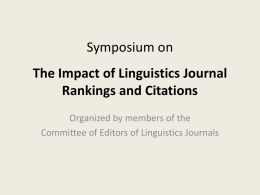 Symposium on The Impact of Linguistics Journal Rankings and Citations Organized by members of the Committee of Editors of Linguistics Journals.
