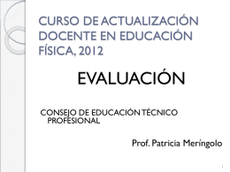 CURSO DE ACTUALIZACIÓN DOCENTE EN EDUCACIÓN FÍSICA, 2012  EVALUACIÓN CONSEJO DE EDUCACIÓN TÉCNICO PROFESIONAL  Prof. Patricia Meríngolo.