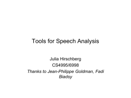 Tools for Speech Analysis Julia Hirschberg CS4995/6998 Thanks to Jean-Philippe Goldman, Fadi Biadsy Goals • Create stimuli for a perception experiment • Record subjects for a.