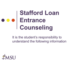 Stafford Loan Entrance Counseling It is the student’s responsibility to understand the following information.