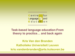 Task-based language education:From theory to practice… and back again  Kris Van den Branden Katholieke Universiteit Leuven kris.vandenbranden@arts.kuleuven.be.