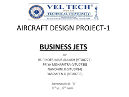 AIRCRAFT DESIGN PROJECT-1 BUSINESS JETS BY RUPINDER KAUR AULAKH (VTU0774) PRIYA MOHAPATRA (VTU0730) NANDHINI.R (VTU0784) YASSMEEN.G (VTU0736) Aeronautical ‘B’ 3rd yr.