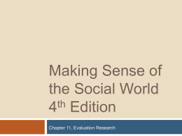Making Sense of the Social World th 4 Edition Chapter 11, Evaluation Research Evaluation Research Evaluation Research is conducted for a distinctive purpose: to investigate social.