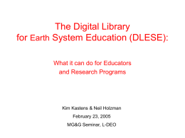 The Digital Library for Earth System Education (DLESE): What it can do for Educators and Research Programs  Kim Kastens & Neil Holzman February 23, 2005 MG&G.