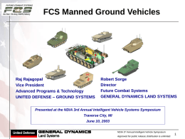 FCS Manned Ground Vehicles  Raj Rajagopal Vice President Advanced Programs & Technology UNITED DEFENSE – GROUND SYSTEMS  Robert Sorge Director Future Combat Systems GENERAL DYNAMICS LAND SYSTEMS  Presented at.