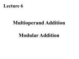 Lecture 6  Multioperand Addition Modular Addition Required Reading Behrooz Parhami, Computer Arithmetic: Algorithms and Hardware Design Chapter 8, Multioperand Addition  Chapter 7.6, Modular Two-Operand Adders.