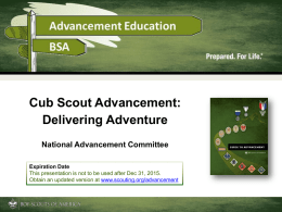 Cub Scout Advancement: Delivering Adventure National Advancement Committee Expiration Date This presentation is not to be used after Dec 31, 2015. Obtain an updated version.