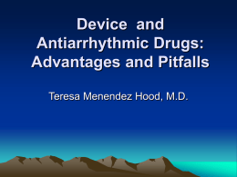 Device and Antiarrhythmic Drugs: Advantages and Pitfalls Teresa Menendez Hood, M.D. Implantable cardioverter defibrillators (ICDs) and antiarrhythmic drugs (AAD) • ICDs have been proven successful.