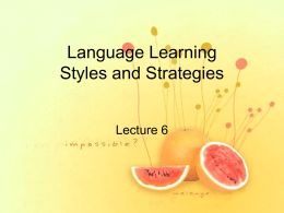 Language Learning Styles and Strategies Lecture 6 Objectives by the end of this lecture you will be able to: • Distinguish between learning styles.