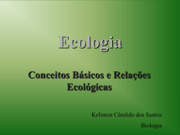 Ecologia Conceitos Básicos e Relações Ecológicas Kelinton Cândido dos Santos Biologia O que é Ecologia? • É a parte da Biologia que estuda as relações dos.