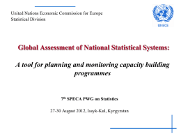 United Nations Economic Commission for Europe Statistical Division  Global Assessment of National Statistical Systems: A tool for planning and monitoring capacity building programmes  7th SPECA.