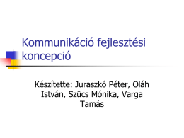 Kommunikáció fejlesztési koncepció Készítette: Juraszkó Péter, Oláh István, Szücs Mónika, Varga Tamás Vázlat            1. Célok 2.