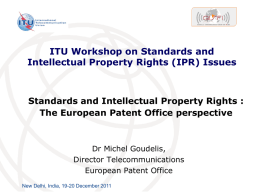 ITU Workshop on Standards and Intellectual Property Rights (IPR) Issues  Standards and Intellectual Property Rights : The European Patent Office perspective  Dr Michel Goudelis, Director.