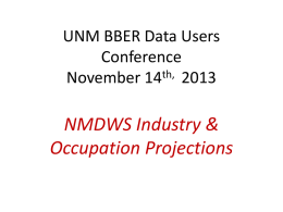 UNM BBER Data Users Conference November 14th, 2013  NMDWS Industry & Occupation Projections Why Do We Make Projections?