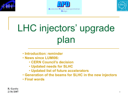 Accelerator Physics and synchrotron Design  LHC injectors’ upgrade plan • Introduction: reminder • News since LUMI06: • CERN Council’s decision • Updated needs for SLHC • Updated list.