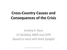 Cross-Country Causes and Consequences of the Crisis Andrew K. Rose UC Berkeley, NBER and CEPR (based on work with Mark Spiegel) Causes and Consequences of.