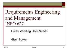 Requirements Engineering and Management INFO 627 Understanding User Needs Glenn Booker INFO 627  Lecture #3 Extracting Requirements   Three common syndromes often make finding requirements difficult        “Yes, But” “Undiscovered Ruins” “User and.