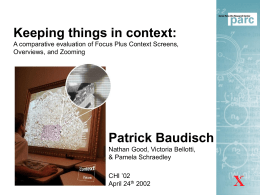 Keeping things in context: A comparative evaluation of Focus Plus Context Screens, Overviews, and Zooming  Patrick Baudisch Nathan Good, Victoria Bellotti, & Pamela Schraedley CHI ’02 April.