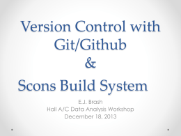 Version Control with Git/Github & Scons Build System E.J. Brash Hall A/C Data Analysis Workshop December 18, 2013