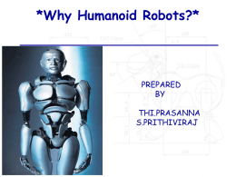 *Why Humanoid Robots?*  PREPARED BY THI.PRASANNA S.PRITHIVIRAJ Outline  MOTIVATION WHAT IS A HUMANOID? WHY DEVELOP HUMANOID? CHALLENGES IN HUMANOID BIPEDISM AND COGNITION EVOLUTION MAIN COMPONENTS PLANNING & CONTROL HUMANOID PROJECT HUMANOID APPLICATIONS.