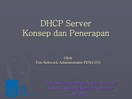 DHCP Server Konsep dan Penerapan Oleh Tim Network Administrator PENS ITS  Politeknik Elektronikan Negeri Surabaya Institut Tekonolgi Sepuluh Nopember Surabaya.
