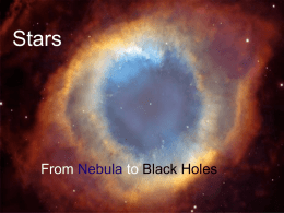 Stars  From Nebula to Black Holes A star is born   A star is made up of a large amount of gas in a.