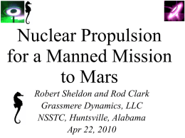 Nuclear Propulsion for a Manned Mission to Mars Robert Sheldon and Rod Clark Grassmere Dynamics, LLC NSSTC, Huntsville, Alabama Apr 22, 2010
