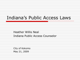 Indiana’s Public Access Laws Heather Willis Neal Indiana Public Access Counselor  City of Kokomo May 21, 2009