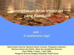 Menciptakan Iklim Investasi yang Kondusif  oleh : H.Soeharsono Sagir  Bahan Kajian Seminar Nasional Hukum Investasi, Pengusaha Indonesia : Diantara Hukum dan Politik.